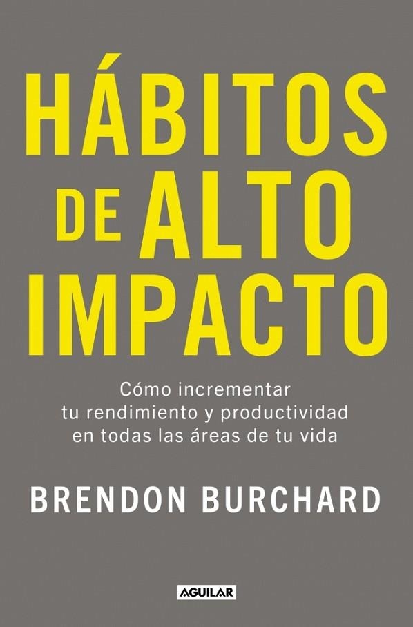 HÁBITOS DE ALTO IMPACTO. CÓMO INCREMENTAR TU RENDIMIENTO Y PRODUCTIVIDAD EN TODAS LAS ÁREAS DE TU VIDA | 9788403525320 | BURCHARD, BRENDON