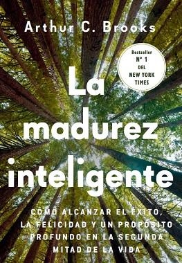 LA MADUREZ INTELIGENTE. CÓMO ALCANZAR EL ÉXITO, LA FELICIDAD Y UN PROPÓSITO PROFUNDO EN LA SEGUNDA MITAD | 9788412788976 | BROOKS, ARTHUR C.