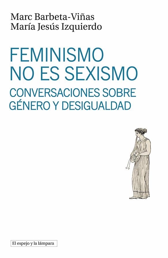 FEMINISMO NO ES SEXISMO. CONVERSACIONES SOBRE GÉNERO Y DESIGUALDAD | 9788494799396 | BARBETA-VIÑAS, MARC / IZQUIERDO, MARÍA JESÚS