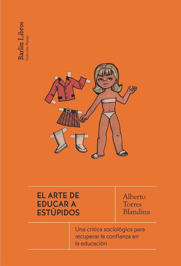 EL ARTE DE EDUCAR A ESTÚPIDOS UNA CRÍTICA SOCIOLÓGICA PARA RECUPERAR LA CONFIANZA EN LA EDUCACIÓN | 9788412889208 | TORRES BLANDINA, ALBERTO