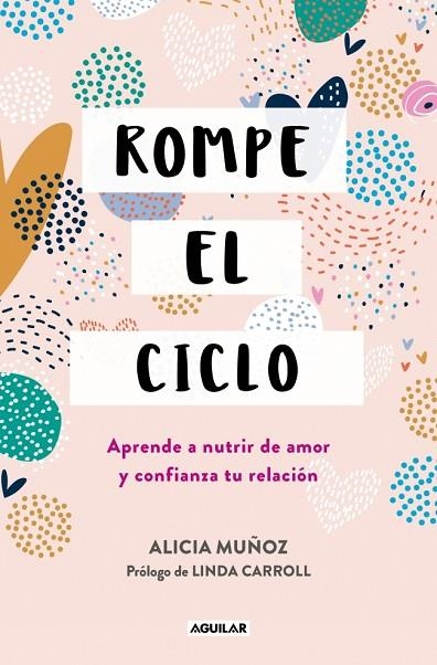 ROMPE EL CICLO APRENDE A NUTRIR DE AMOR Y CONFIANZA TU RELACIÓN | 9788403525375 | MUÑOZ, ALICIA