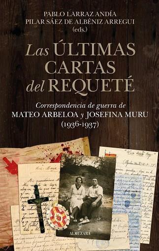 LAS ÚLTIMAS CARTAS DEL REQUETÉ. CORRESPONDENCIA DE GUERRA DE MATEO ARBELOA Y JOSEFINA MURU (1936-1937) | 9788410524569 | PABLO LARRAZ ANDÍA / MARÍA PILAR SÁEZ DE ALBÉNIZ ARREGUI