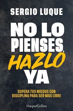 NO LO PIENSES, HAZLO YA. SUPERA TUS MIEDOS CON DISCIPLINA PARA SER MÁS LIBRE | 9788410641839 | LUQUE, SERGIO