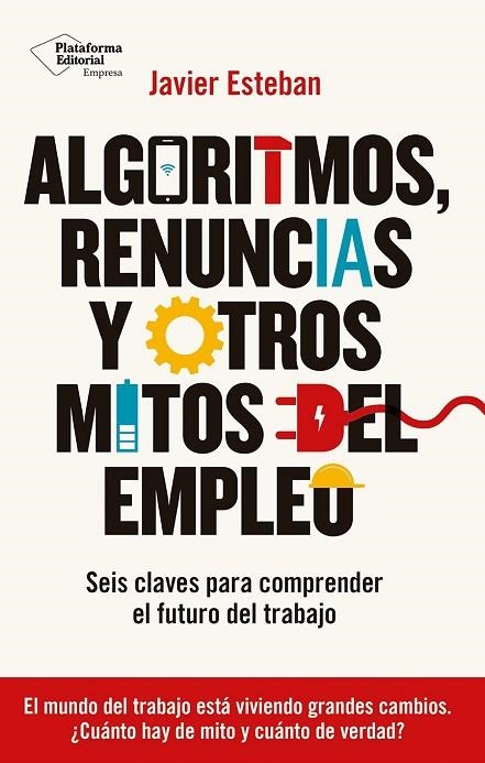 ALGORITMOS, RENUNCIAS Y OTROS MITOS DEL EMPLEO. SEIS CLAVES PARA COMPRENDER EL FUTURO DEL TRABAJO | 9788410243934 | ESTEBAN, JAVIER