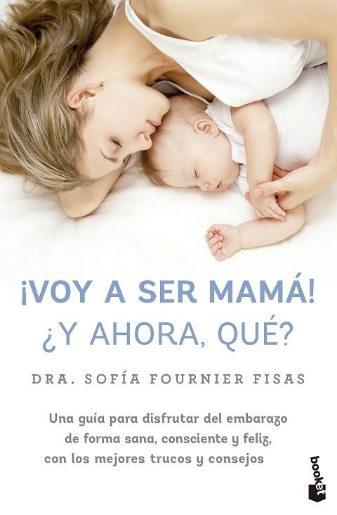 ¡VOY A SER MAMÁ! ¿Y AHORA, QUÉ? UNA GUÍA PARA DISFRUTAR DEL EMBARAZO DE FORMA SANA, CONSCIENTE Y FELIZ, CON LOS MEJORES TRUCOS Y CONSEJOS | 9788448042332 | FOURNIER, SOFÍA