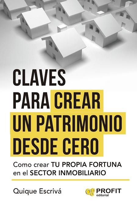 CLAVES PARA CREAR UN PATRIMONIO DESDE CERO. COMO CREAR TU PROPIA FORTUNA EN EL SECTOR INMOBILIARIO | 9788410235403 | ESCRIVÁ HEREDER, QUIQUE