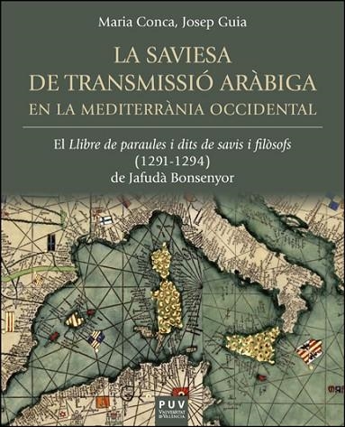 LA SAVIESA DE TRANSMISSIÓ ARÀBIGA EN LA MEDITERRÀNIA OCCIDENTAL. EL 'LLIBRE DE PARAULES I DITS DE SAVIS I FILÒSOFS' (1291-1294) DE JAFUDÀ BONSENY | 9788411182874 | CONCA MARTÍNEZ, MARÍA / GUIA MARÍN, JOSEP