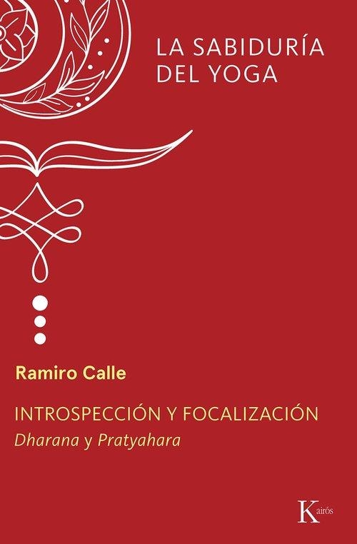 INTROSPECCIÓN Y FOCALIZACIÓN. DHARANA Y PRATYAHARA. LA SABIDURIA DEL YOGA | 9788411213387 | CALLE, RAMIRO