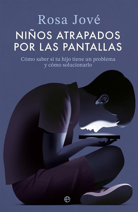 NIÑOS ATRAPADOS POR LAS PANTALLAS. CÓMO SABER SI TU HIJO TIENE UN PROBLEMA Y COMO SOLUCIONARLO | 9788413849751 | JOVÉ, ROSA