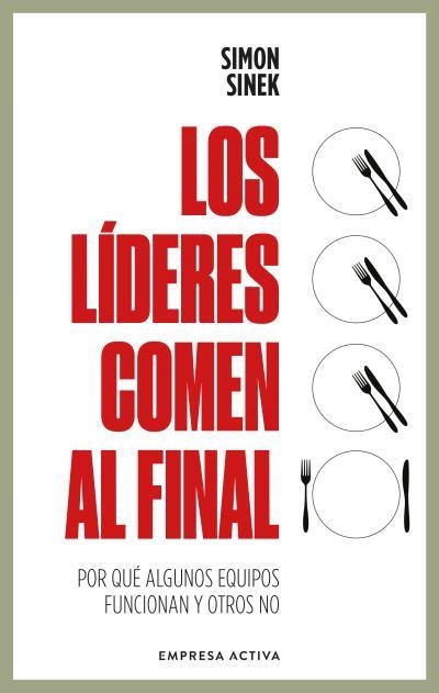 LOS LIDERES COMEN AL FINAL. POR QUÉ ALGUNOS EQUIPOS FUNCIONAN Y OTROS NO | 9788418308062 | SINEK, SIMON