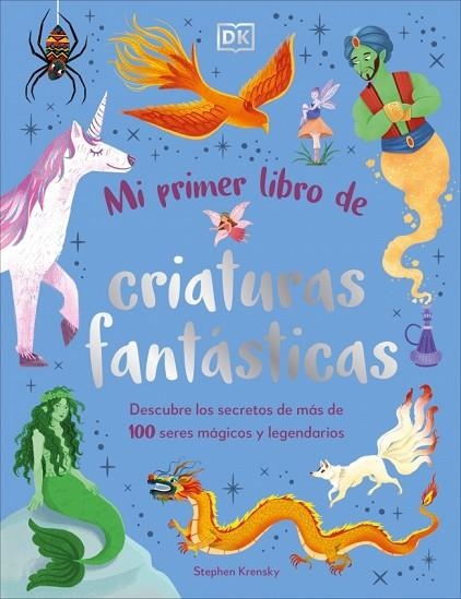 MI PRIMER LIBRO DE CRIATURAS FANTÁSTICAS. DESCUBRE LOS SECRETOS DE MAS DE 100 SERES MAGICOS Y LEGENDARIOS | 9780241736869 | KRENSKY, STEPHEN