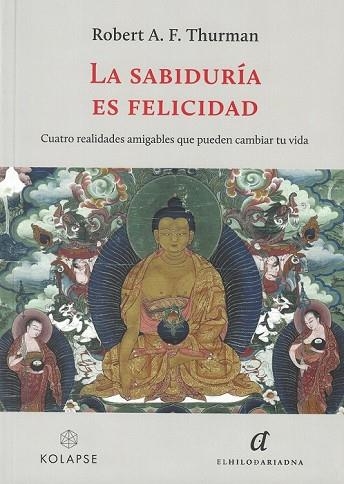 LA SABIDURÍA ES FELICIDAD. CUATRO REALIDADES AMIGABLES QUE PUEDEN CAMBIAR TU VIDA | 9788419741134 | THURMAN, ROBERT A. F.