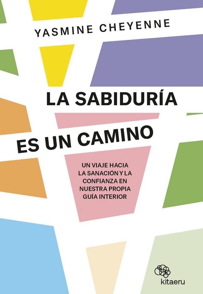 LA SABIDURÍA ES UN CAMINO. UN VIAJE HACIA LA SANACIÓN Y LA CONFIANZA EN NUESTRA PROPIA GUÍA INTERIOR | 9788410428003 | CHEYENNE, YASMINE