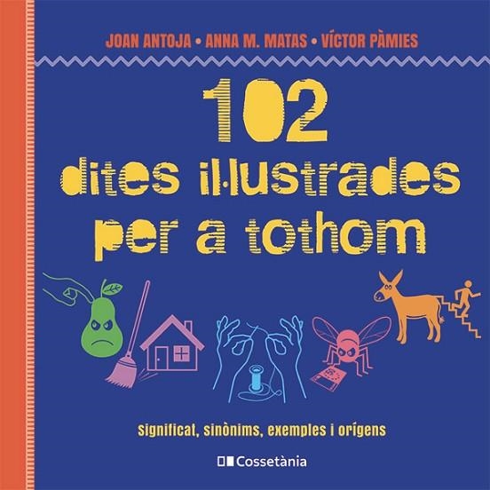 102 DITES IL·LUSTRADES PER A TOTHOM. SIGNIFICAT, SINÒNIMS, EXEMPLES I ORÍGENS | 9788413564623 | MATAS I ROS, ANNA M. / ANTOJA I MAS, JOAN / PÀMIES I RIUDOR, VÍCTOR