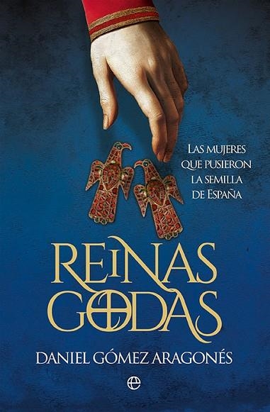 REINAS GODAS. LAS MUJERES QUE PUSIERON LA SEMILLA DE ESPAÑA | 9788413849959 | GÓMEZ ARAGONÉS, DANIEL