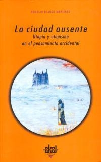 CIUDAD AUSENTE,UTOPIA Y UTOPISMO EN EL PENSAMIENTO OCCIDENTA | 9788446014522 | BLANCO MARTINEZ,ROGELIO