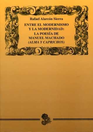 ENTRE EL MODERNISMO Y LA MODERNIDAD,POESIA DE A.MACHADO | 9788477981626 | ALARCON SIERRA,RAFAEL