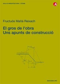 GROS DE L,OBRA.UNS APUNTS DE CONSTRUCCIO | 9788483013700 | MAÑA REIXACH,FRUCTUOS