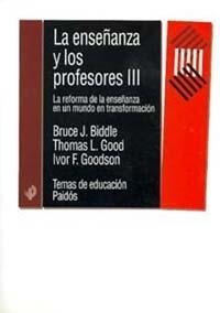 ENSEÑANZA Y LOS PROFESORES III.LA REFORMA DE LA ENSEÑANZA EN UN MUNDO EN TRANSFORMACION | 9788449309342 | GOODSON,IVOR F. BIDDLE,BRUCE J GOOD,THOMAS L