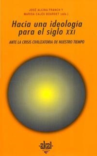 HACIA UNA IDEOLOGIA PARA EL SIGLO XXI ANTE LA CRISIS CIVILIZATORIA DE NUESTRO TIEMPO | 9788446009764 | ALCINA FRANCH,JOSE