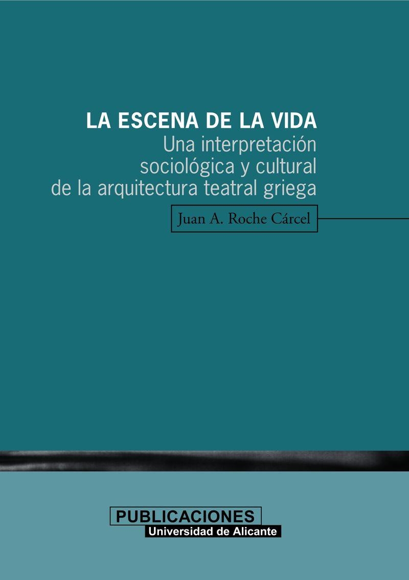 ESCENA DE LA VIDA UNA INTERPRETACION SOCIOLOGICA Y CULTURAL DE LA ARQUITECTURA TEATRAL GRIEGA | 9788479085599 | ROCHE CARCEL,JUAN A.