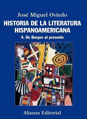 HISTORIA DE LA LITERATURA HISPANOAMERICANA 4: DE BORGES AL PRESENTE | 9788420609560 | OVIEDO,JOSE MIGUEL