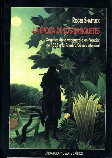 EPOCA DE LOS BANQUETES. ORIGENES DE LA VANGUARDIA EN FRANCIA: DE 1885 A LA PRIMERA GUERRA MUNDIAL | 9788477747093 | SHATTUCK,ROGER