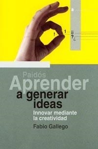 APRENDER A GENERAR IDEAS. INNOVAR MEDIANTE LA CREATIVIDAD | 9788449310577 | GALLEGO,FABIO