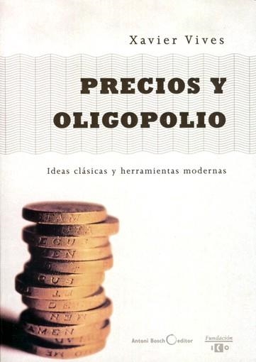 PRECIOS Y OLIGOPOLIO. IDEAS CLASICAS Y HERRAMIENTAS MODERNAS | 9788495348029 | VIVES,XAVIER