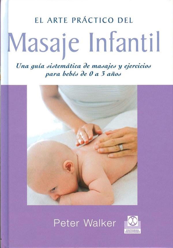 ARTE PRACTICO DEL MASAJE INFANTIL.UNA GUIA SISTEMATICA DE MASAJES Y EJERCICIOS PARA BEBES DE 0 A 3 AÑOS | 9788480195232 | WALKER,PETER