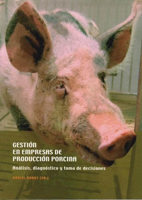 GESTION DE EMPRESAS DE PRODUCCION PORCINA.ANALISIS,DIAGNOSTICO Y TOMA DE DECISIONES | 9788484091080 | BABOT,DANIEL