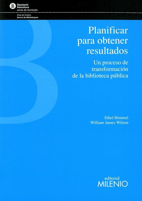 PLANIFICAR PARA OBTENER RESULTADOS UN PROCESO DE TRANSFORMACION DE LA BIBLIOTECA PUBLICA | 9788497430081 | HIMMEL,ETHEL WILSON,WILLIAM JAMES