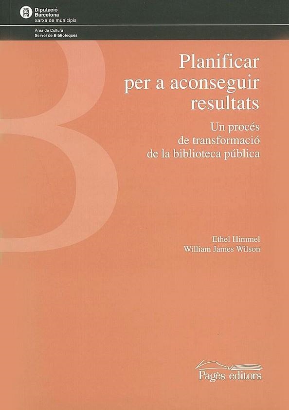 PLANIFICAR PER A ACONSEGUIR RESULTATS UN PROCES DE TRANSFORMACIO DE LA BIBLIOTECA PUBLCIA | 9788479358563 | HIMMEL,ETHEL WILSON,WILLIAM JAMES