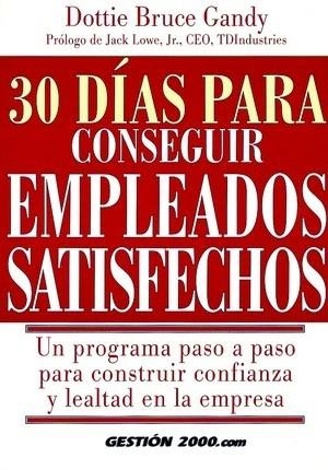 30 DIAS PARA CONSEGUIR EMPLEADOS SATISFECHOS.UN PROGRAMA PASO A PASO PARA CONSTRUIR CONFIANZA Y LEALTAD EN LA EMPRESA | 9788480887304 | BRUCE GANDY,DOTTIE