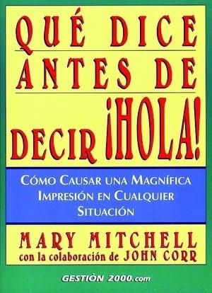 QUE DICES ANTES DE DECIR HOLA!. COMO CAUSAR UNA MAGNIFICA IMPRESION EN CUALQUIER SITUACION | 9788480887380 | MITCHELL,MARY CORR,JOHN