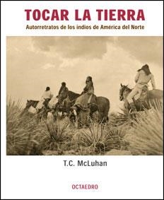 TOCAR LA TIERRA AUTORRETRATOS DE LOS INDIOS DE AMERICA DEL NORTE | 9788480635271 | MCLUHAN,T.C.