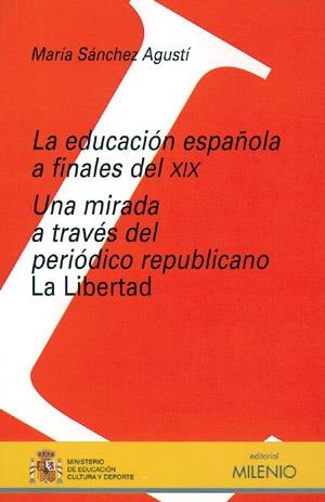 EDUCACION ESPAÑOLA A FINALES DEL SIGLO XIX UNA MIRADA A TRAVES DEL PERIODICO REPUBLICANO LA LIBERTAD | 9788497430111 | SANCHEZ AGUSTI,MARIA