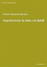 ARQUITECTURA:LA IDEA I EL DETALL | 9788483015889 | NACENTA NAVARRO,ANTONI