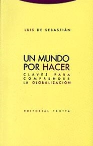 UN MUNDO POR HACER. CLAVES PARA COMPRENDER LA GLOBALIZACION | 9788481645446 | SEBASTIAN,LUIS DE