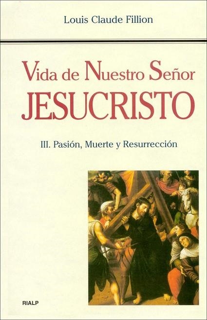 VIDA DE NUESTRO SEÑOR JESUCRISTO III.PASION,MUERTE Y RESURRECCION | 9788432133213 | FILLION,LOUIS CLAUDE