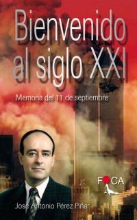 BIENVENIDO AL SIGLO XXI MEMORIAS DEL 11 DE SEPTIEMBRE | 9788495440280 | PEREZ PIÑAR,JOSE ANTONIO