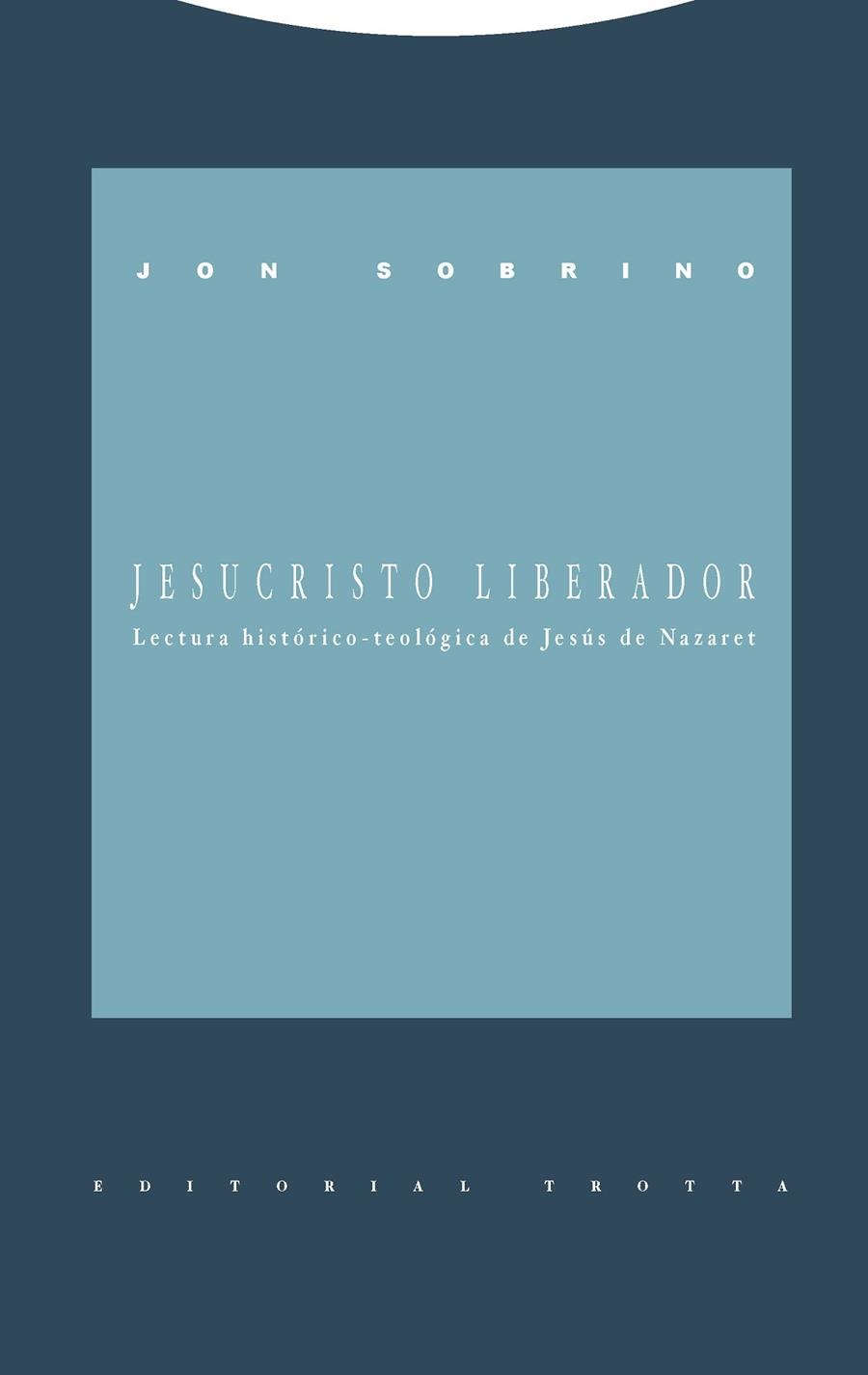 JESUCRISTO LIBERADOR. LECTURA HISTORICO-TEOLOGICA DE JESUS DE NAZARET | 9788487699207 | SOBRINO,JON