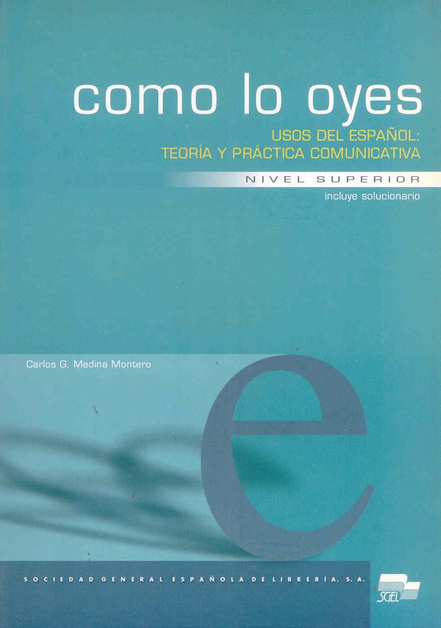 COMO LO OYES.NIVEL SUPERIOR.USOS DEL ESPAÑOL:TEORIA Y PRACTICA COMUNICATIVA (INCLUYE SOLUCIONARIO) | 9788471438584 | MEDINA MONTERO,CARLOS G