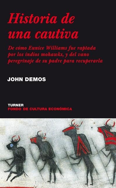 HISTORIA DE UNA CAUTIVA. DE CÓMO EUNICE WILLIAMS FUE RAPTADA POR LOS INDIOS MOHAWKS, Y DEL VANO PEREGRINAJE DE SU PADRE PARA RECUPERARLA | 9788475065243 | DEMOS,JOHN