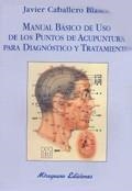 MANUAL BASICO DE USO DE LOS PUNTOS DE ACUPUNTURA PARA DIAGNOSTICO Y TRATAMIENTO | 9788478132447 | CABALLERO BLASCO,JAVIER