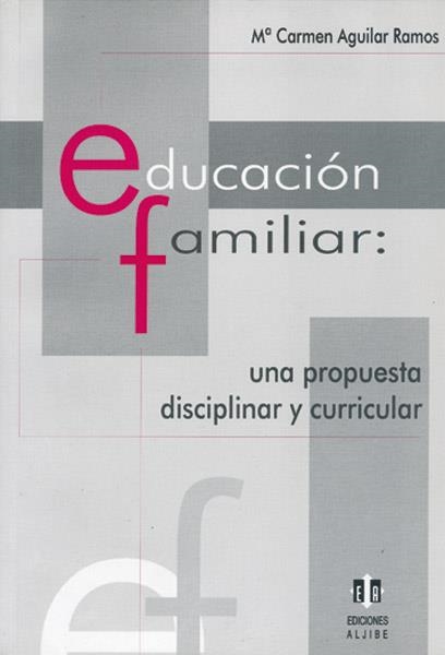 EDUCACION FAMILIAR UNA PROPUESTA DISCIPLINAR Y CURRICULAR | 9788497000918 | AGUILAR RAMOS,M.CARMEN