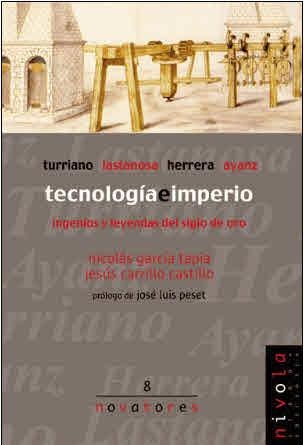 TECNOLOGIA E IMPERIO.INGENIOS Y LEYENDAS DEL SIGLO DE ORO. TURRIANO, LASTANOSA, HERRERA, AYANZ | 9788495599353 | GARCIA TAPIA,NICOLAS CARRILLO CASTILLO,JESUS