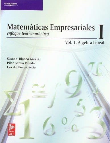 MATEMATICAS EMPRESARIALES 1 ENFOQUE TEORICO-PRACTICO VOL.I ALGEBRA LINEAL | 9788497321716 | BLANCO GARCIA,SUSANA GARCIA PINEDA,PILAR POZO GARCIA,EVA DEL