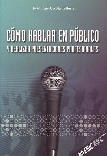 COMO HABLAR EN PUBLICO Y REALIZAR PRESENTACIONES PROFESIONALES | 9788473563376 | URCOLA TELLERIA,JUAN LUIS