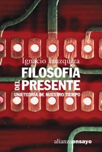 FILOSOFIA DEL PRESENTE. UNA TEORIA DE NUESTRO TIEMPO | 9788420633053 | IZUZQUIZA,IGNACIO